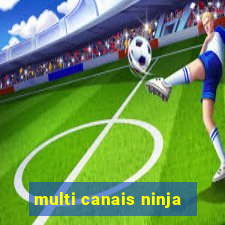 multi canais ninja